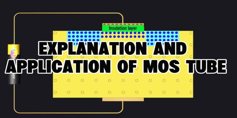 EXPLANATION AND APPLICATION OF MOS TUBE