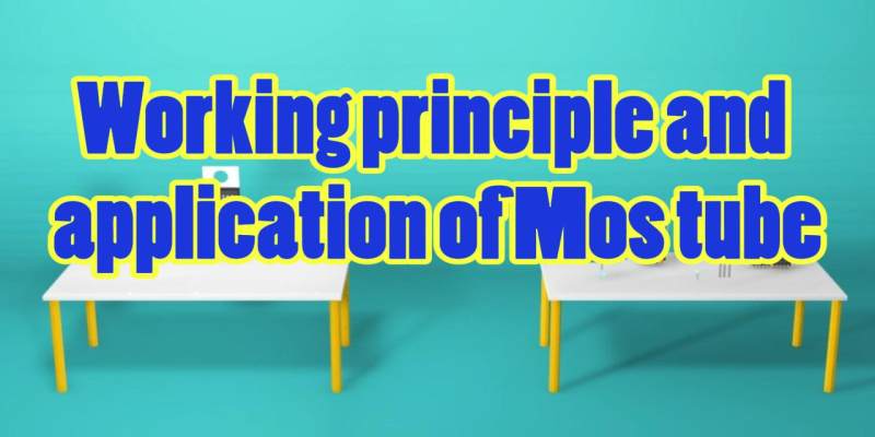 Working principle and application of Mos tube
